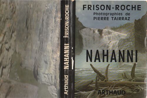 Roger Frison-Roche - Photographies Pierre Tairraz Nahanni (Remontée En Canot De La Rivière Jusqu'aux Chutes Virginia) Arthaud 10 Mars 1970 - 150x200x25 Mm 0,52 Kg
