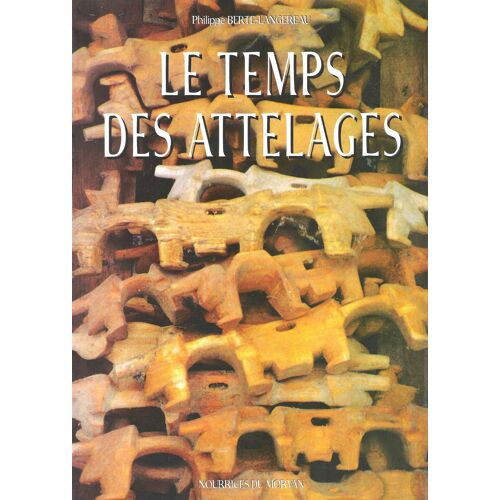 Le Temps Des Attelages - Philippe Berte-Langereau - Editions Nourrices Du Morvan  