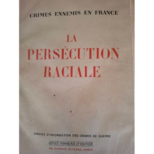Crimes Ennemis En France : La Persecution Raciale. N/A. (Service D"Information Des Crimes De Guerre) Éditeur Paris, Office Francais D"Edition ("Documents Pour Servir A L"Histoire De La Guerre"), 1947.