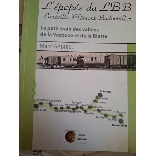 L'épopée Du Lbb: Lunéville-Blâmont-Badonviller : Le Petit Train Des Vallées De La Vezouze Et De La Blette. Author, Marc Gabriel. Publisher, M. Gabriel, 2011.