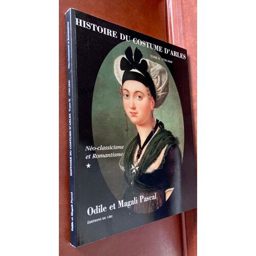 Histoire Du Costume D'arles - Tome Ii - 1790 - 1840 - Néo Classicisme Et Romantisme - Odile Et Magali Pascal - Editions Du Crc - Dédicacé En 2008
