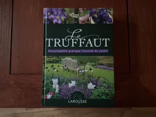 Le Truffaut Encyclopédie Pratique Illustrée Du Jardin Larousse