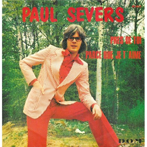 Paul Severs : Près De Toi (P. Severs - E. Govert - J. De Graeve - Merez - M. Atria) / Parce Que Je T'aime (P. Severs - M. Atria)