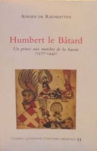 Humbert Le Bâtard - Un Prince Aux Marches De La Savoie (1377-1443)