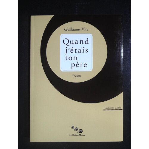 Quand J'étais Ton Père Par Guillaume Viry Théâtre Collection Clotho Ed : Moires 2021