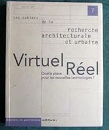 Les Cahiers De La Recherche Architecturale Et Urbaine Virtuel Réel. Numéro 7