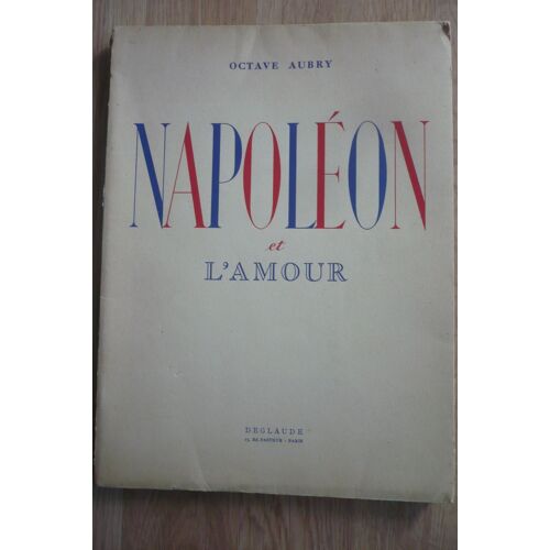 Napoléon Et L’Amour De Octave Aubry - Éditées Par Les Laboratoires Deglaude (15 Boulevard Pasteur, Paris) – (Médicaments Cardiaques Spécialisés) - 1937