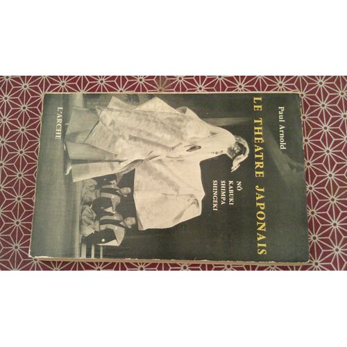 Paul Arnold. Le Théâtre Japonais. Nô Kabuki Shimpa Shingeki. L(')Arche 1957