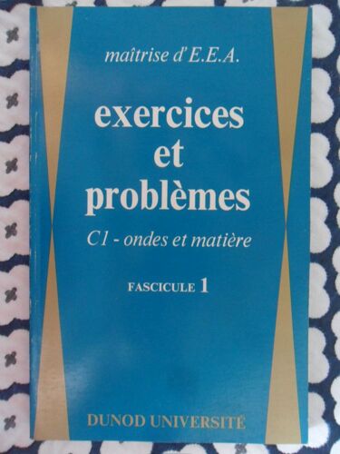Exercices Et Problèmes - C1 - Ondes Et Matière - Fascicule 1 - Maîtrise D'e.E.A. - Collection "Dunod Université"