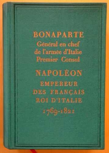 Bonaparte, Général En Chef De L'armée D'italie, Premier Consul, Napoléon, Empereur Des Français, Roi D'italie, 1769-1821