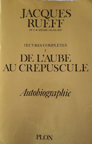 De L'aube Au Crépuscule. Jacques Rueff . Autobiographie Oeuvres Complètes.Editions Plon 1977.