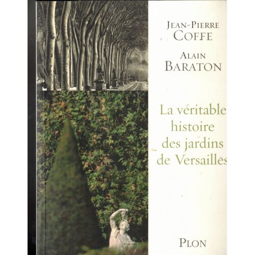 Jean-Pierre Coffe Alain Baraton La Véritable Histoire Des Jardins De Versailles Plon 2007