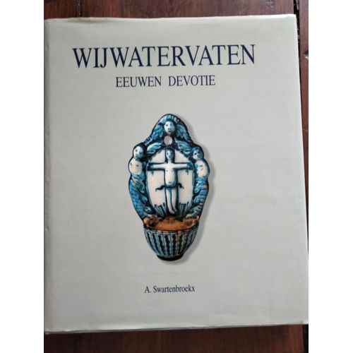 Wijwatervaten Eeuwen Devotie / A.Swartenbroekx