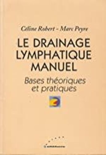 Le Drainage Lymphatique Manuel Classique : Principes Théoriques Et Pratiques Justifiées