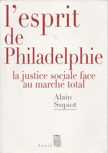 Alain Supiot, L’Esprit De Philadelphie – La Justice Sociale Face Au Marché Total, Éd. Seuil, 2010.