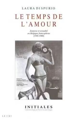 Le Temps De L'amour, Jeunesse Et Sexualité En Belgique Francophone (1945-1968)