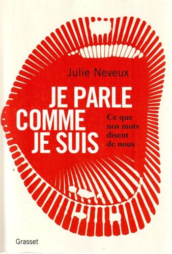 Je Parle Comme Je Suis [Ce Que Nos Mots Disent De Nous] - Julie Neveux (Grasset, 2020)