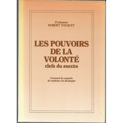 Les Pouvoirs De La Volonté, Clefs Du Succès Par Robert Tocquet