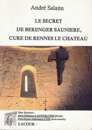 Le Secret De Bérenger Saunière - Curé De Rennes Le Château