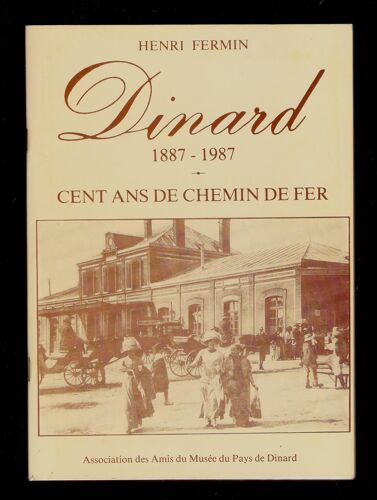 Dinard 1887-1987 - Cent Ans De Chemin De Fer - Henri Fermin - Association Des Amis Du Musée Du Pays De Dinard