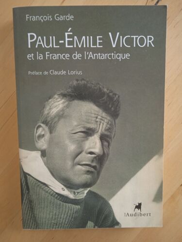 Paul-Emile Victor Et La France De L'antarctique. François Garde