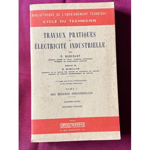 Travaux Pratiques D’Electricité Industrielle  P. Roberjot Tome I. Bibliotheque De L’Enseignement Technicien 1948