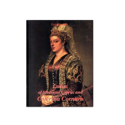 Ladies Of Medieval Cyprus And Caterina Cornaro