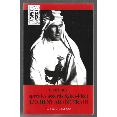 Cent Ans Apres Les Accords Sykes Picot . L Orient Arabe Trahi . 2016