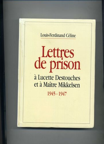 Louis- Ferdinand Celine - Lettres De Prison À Lucette Destouches Et À Maître Mikkelsen 1945-1947