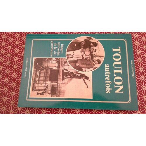 Jean Linnemer. Toulon Autrefois - Images Retrouvées De La Vie Quotidienne. Editions Horvath 1993