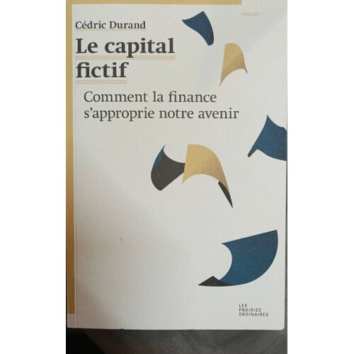Le Capital Fictif - Comment La Finance S'approprie Notre Avenir