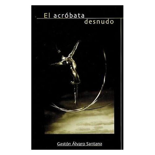 El Acróbata Desnudo - Poemes De Gastón Alvaro Santana