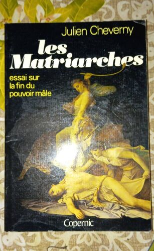 Les Matriarches,Essai Sur La Fin Du Pouvoir Mâle, De Julien Cheverny. Ed. Copernic. Très Bon État.