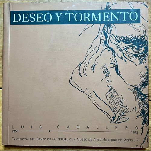 Deseo Y Tormento - Luis Caballero 1968 1992 - Museo De Arte Moderno De Medellin