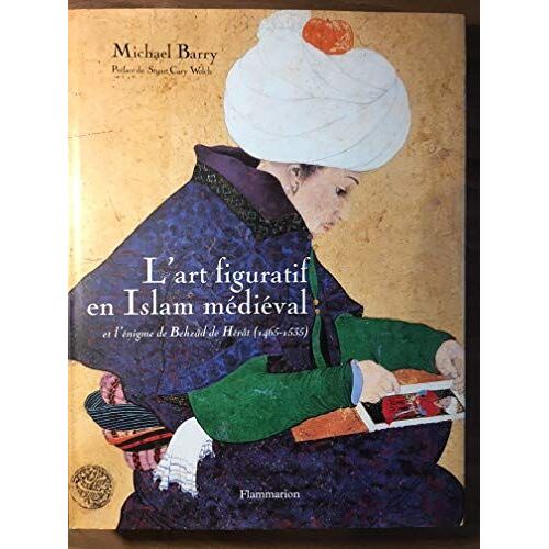 Michael Barry. L(')Art Figuratif En Islam Médiéval Et L(')Énigme De Behzâd De Hérât (1465 - 1535). Edition Sous Reliure Rigide Flammarion 2004