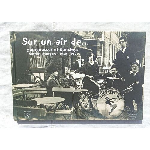 Jean-Claude Lemenuel / Dominique Saussey, Sur Un Air De... : Guinguettes Et Dancings - Caen Et Alentours (1920-1960), Editions Cahiers Du Temps, 2002
