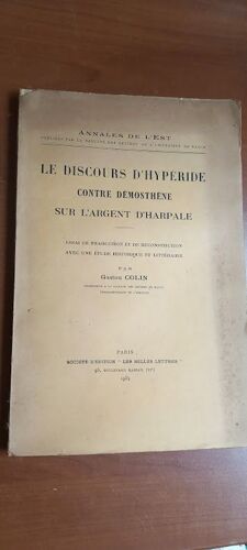 Le Discours D'hypéride Contre Démosthène Sur L'argent D'harpale. Essai De Traduction Et De Reconstitution Avec Une Étude Historique Et Littéraire Par Gaston Colin. 1934.