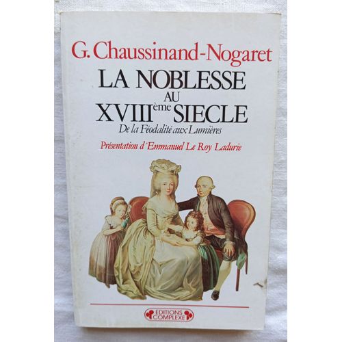 Guy Chaussinand-Nogaret, La Noblesse Au Xviiième Siècle : De La Féodalité Aux Lumières, Editions Complexe, 1984