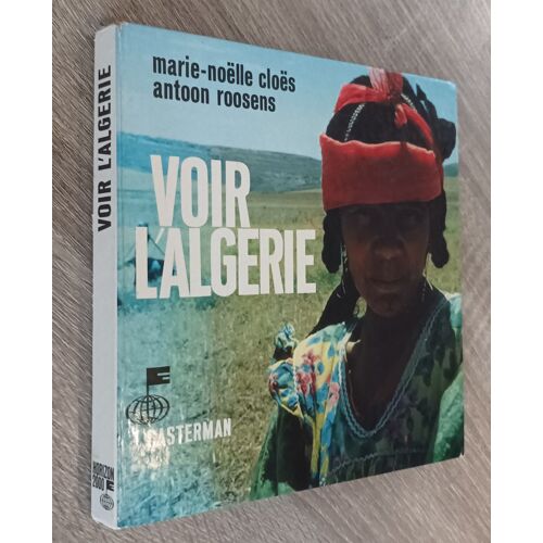 Voir L' Algérie Par Marie-Noëlle Cloës Et Antoon Roosens / Casterman 1971 / Voyage Histoire Politique Société..