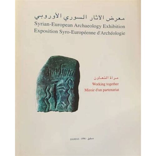 Exposition Syro-Européenne D'archéologie - Syrian-European Archaeology Exhibition - Workin Together - Miroir D'un Partenariat
