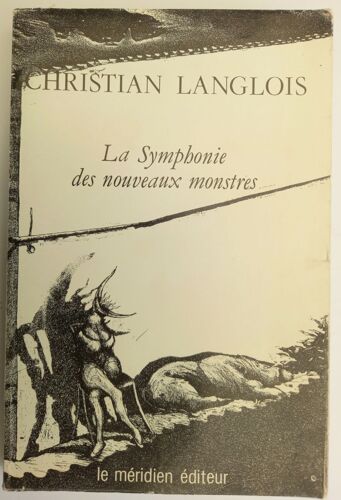 La Symphonie Des Nouveaux Monstres. Christian Langlois. Ed. Le Méridien 1986 (Dédicacé)