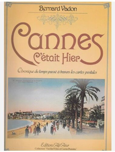 "Cannes C Etait Hier" - L'Histoire De Cannes À Travers Les Cartes Postales [Album] - Ed. Alp'Azur (1980)