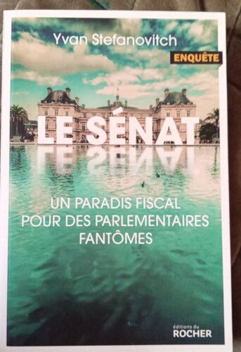 Le Sénat, Un Paradis Fiscal Pour Des Parlementaires Fantômes. Yvan Stefanovitch