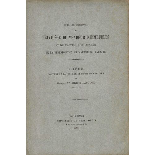 De La Lex Commissoria Du Privilége Du Vendeur D' Immeubles Et De L' Action Résolutoire De La Revendication En Matière De Faillite, Thèse Soutenue À La Faculté De Droit De Poitiers . Août 1875 .