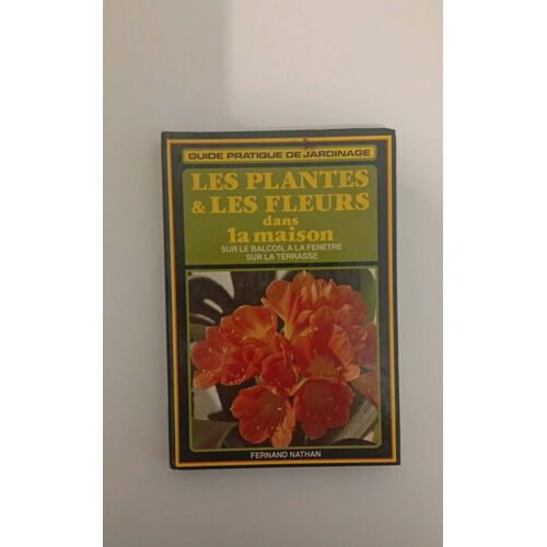 Guide Pratique De Jardinage. Les Plantes Et Les Fleurs Dans La Maison. Sur Le Balcon À La Fenêtre Sur La Terrasse Fernand Nathan 2092700553 2 09.270 055.3 R.F.A. 1982 Monique Vergnies Anina Westphalen