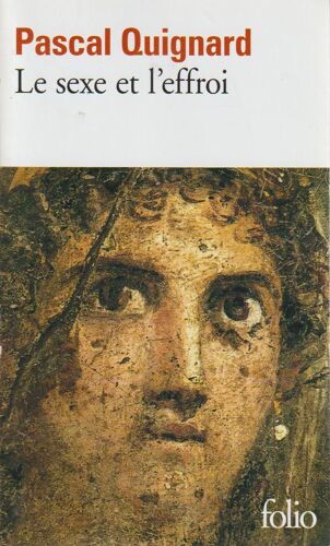 Le Sexe Et L'Effroi - Pascal Quignard (Folio, 2017)