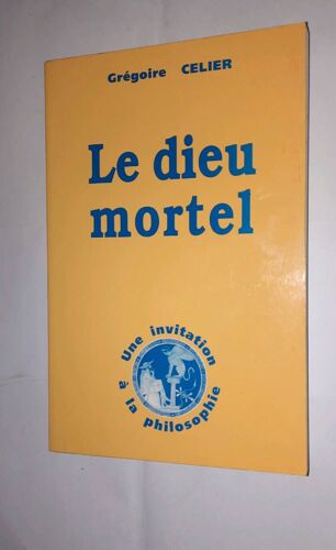 Grégoire Celier, Le Dieu Mortel, Invitation À La Philosophie. Éditions Fideliter 1994
