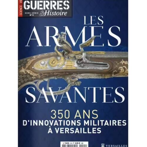 Guerres& Histoire Hors-Série N° 5 - Les Armes Savantes. 350 Ans D'Innovations Militaires À Versailles