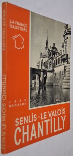 La France Illustrée - Senlis - Le Valois - Chantilly