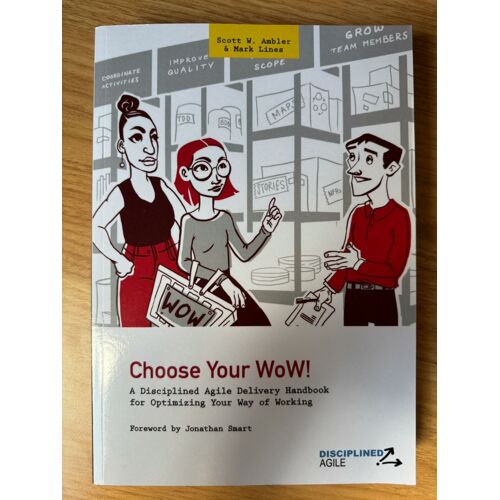 Choose Your Wow!: A Disciplined Agile Approach To Optimizing Your Way Of Working (First Edition)